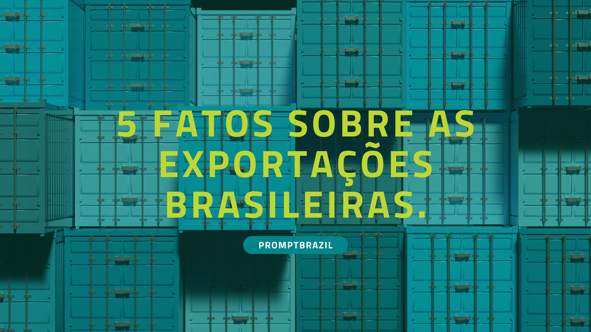 Conheça 5 fatos surpreendentes sobre as exportações brasileiras com a Prompt Brazil